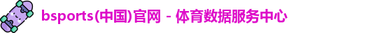 bsports(中国)官网 - 体育数据服务中心